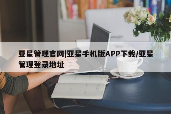 亚星app下载 亚星代理合作-会员开户亚星管理官网|亚星手机版APP下载/亚星管理登录地址