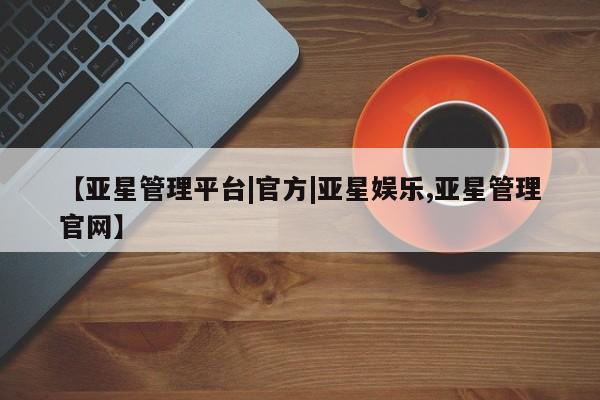 亚星app下载 亚星代理合作-会员开户【亚星管理平台|官方|亚星娱乐,亚星管理官网】