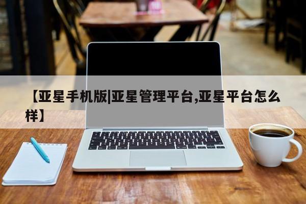 亚星app下载 亚星代理合作-会员开户【亚星手机版|亚星管理平台,亚星平台怎么样】