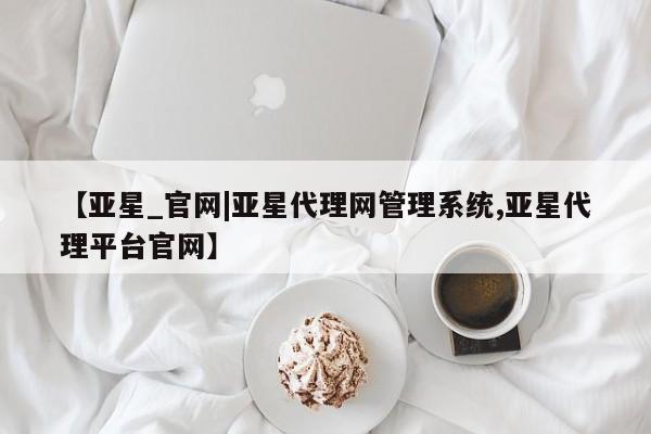 亚星_官网|亚星代理网管理系统