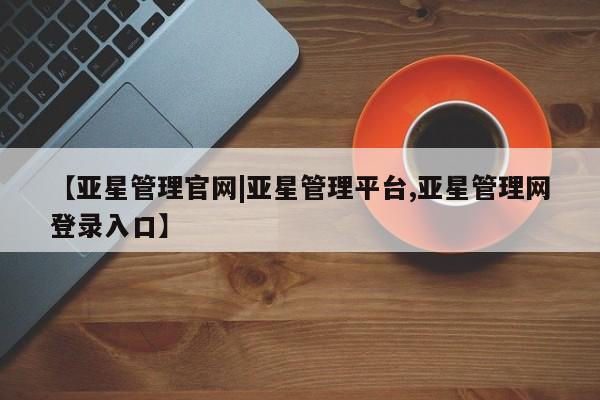 亚星管理官网|亚星管理平台